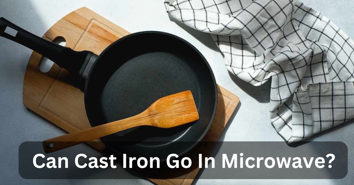 Can Cast Iron Go In Microwave