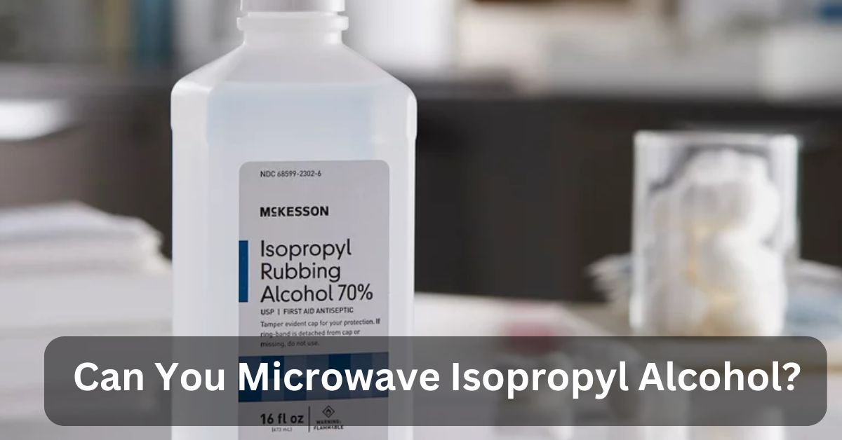 Can You Microwave Isopropyl Alcohol