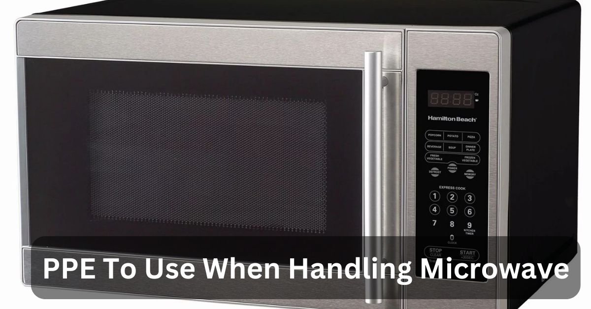 PPE To Use When Handling Microwave