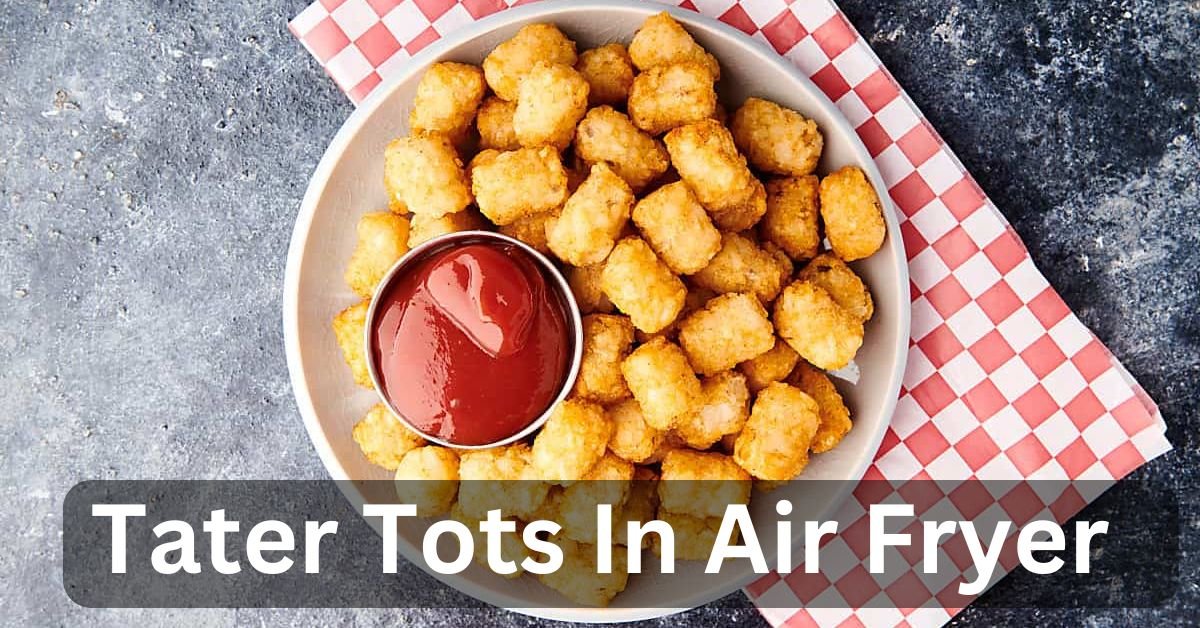 Tater Tots In Air Fryer