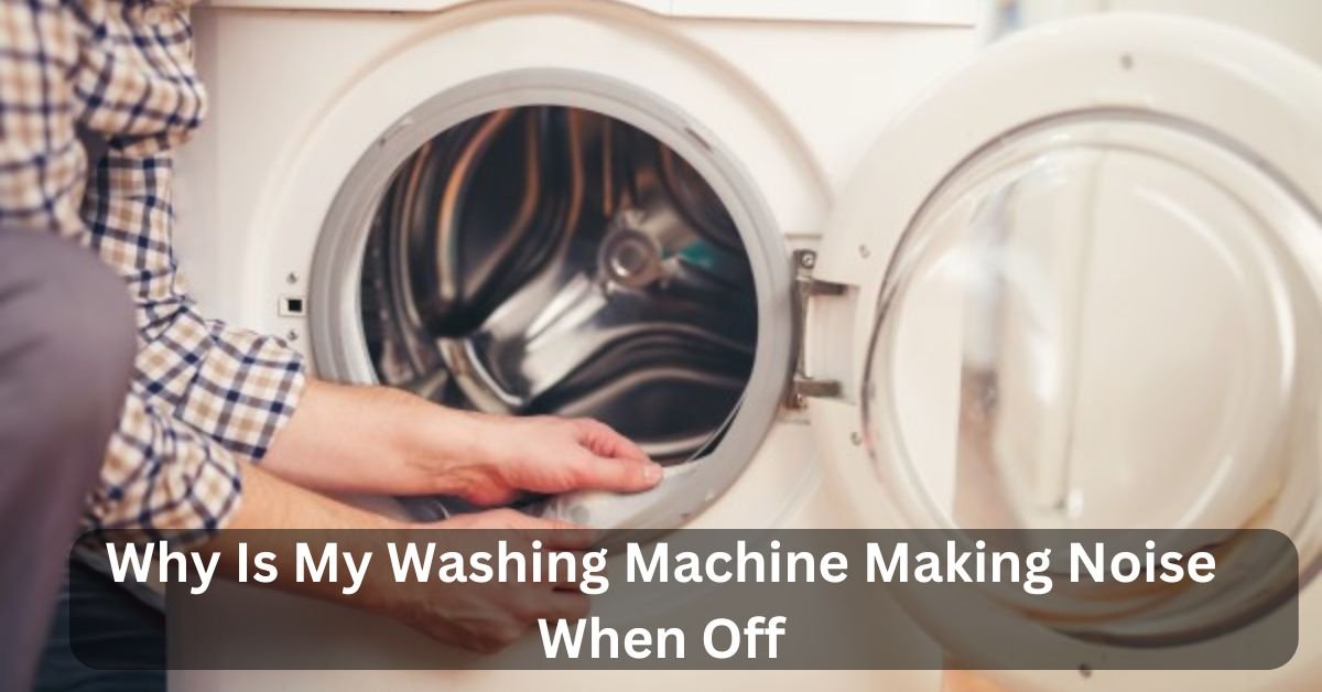 Why Is My Washing Machine Making Noise When Off