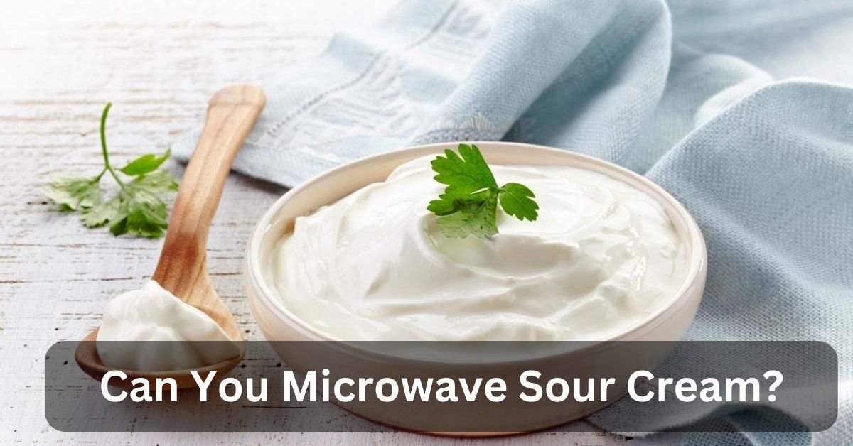 Can You Microwave Sour Cream