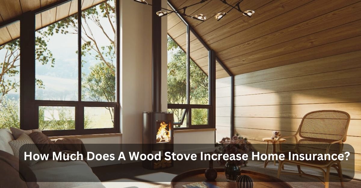 How Much Does A Wood Stove Increase Home Insurance