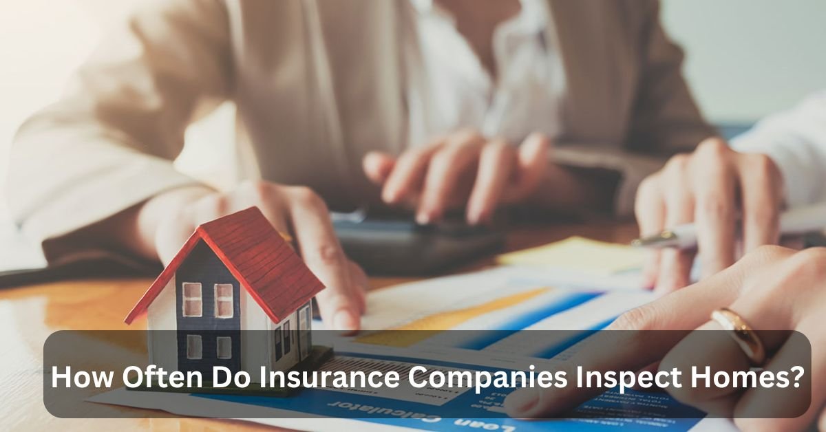 How Often Do Insurance Companies Inspect Homes