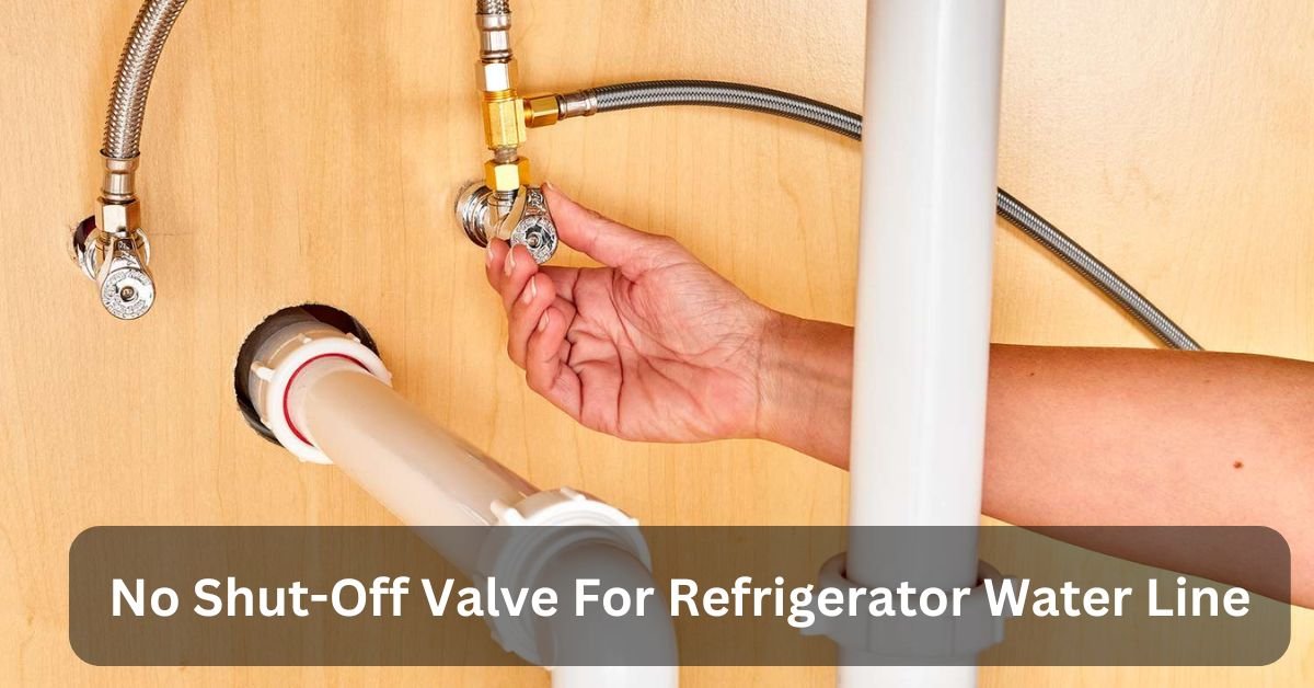 No Shut-Off Valve For Refrigerator Water Line