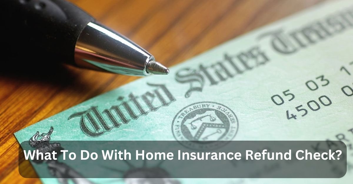 What To Do With Home Insurance Refund Check